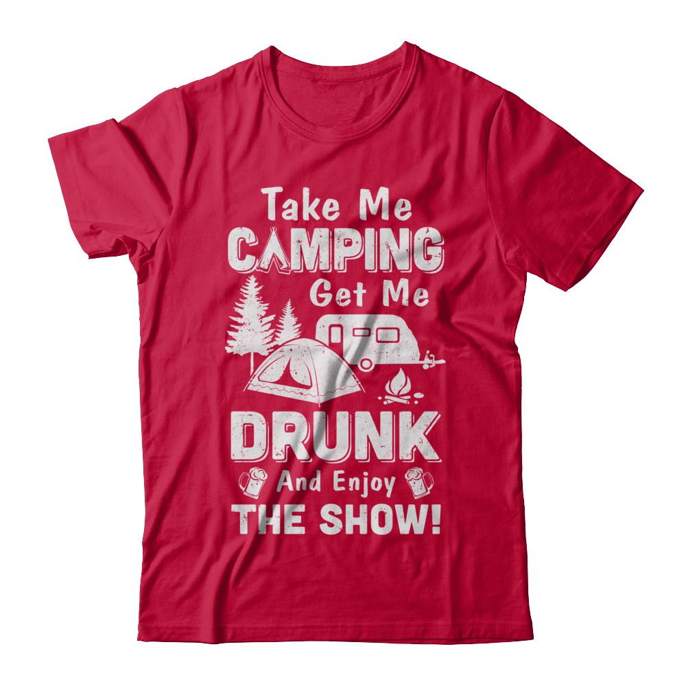 Take Me Camping Get Me Drunk And Enjoy The Show-T-Shirt & Hoodie-Classic T-Shirt-Red