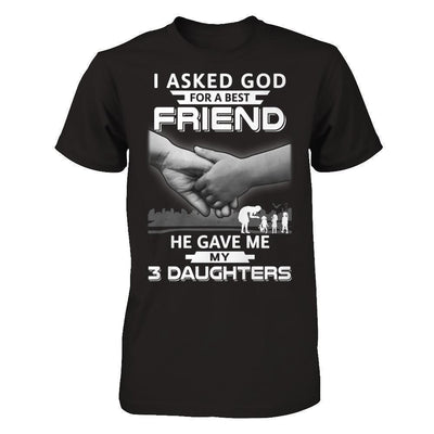 I Asked God For A Best Friend He Gave Me My Three Daughters-T-Shirt & Hoodie-Premium T-Shirt-Black