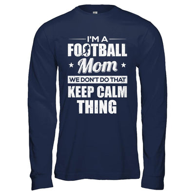 I'm A Football Mom We Don't Do That Keep Calm Thing-T-Shirt & Hoodie-Long Sleeve T-Shirt-Navy