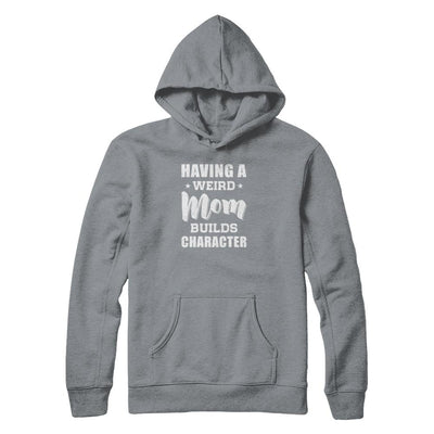 Having A Weird Mom Builds Character-T-Shirt & Tank Top-Pullover Hoodie-Light Steel