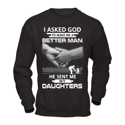 I Asked God To Make Me A Better Man He Sent Me My Daughters-T-Shirt & Hoodie-Crewneck Sweatshirt-Black