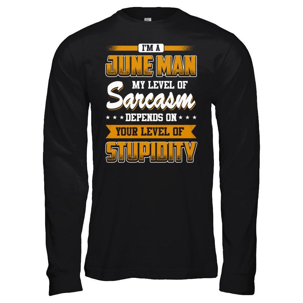 I Am A June Man My Level Of Sarcasm Depends On Your Level Of Stupidity-T-Shirt & Hoodie-Long Sleeve T-Shirt-Black