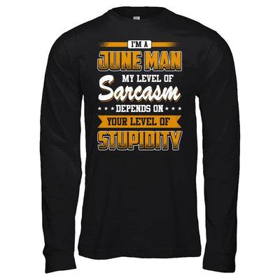 I Am A June Man My Level Of Sarcasm Depends On Your Level Of Stupidity-T-Shirt & Hoodie-Long Sleeve T-Shirt-Black
