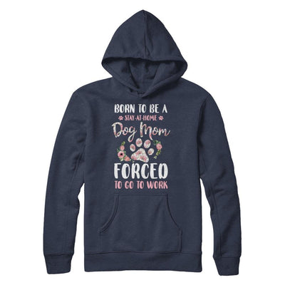 Born To Be A Stay At Home Dog Mom Forced To Go To Work-T-Shirt & Hoodie-Pullover Hoodie-Navy