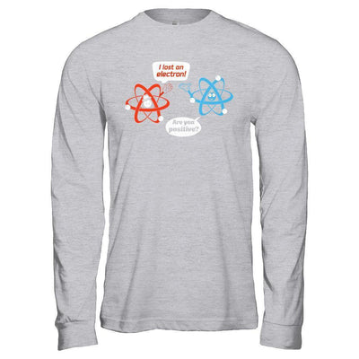 I Lost An Electron Are You Positive-T-Shirt & Hoodie-Long Sleeve T-Shirt-Sport Grey