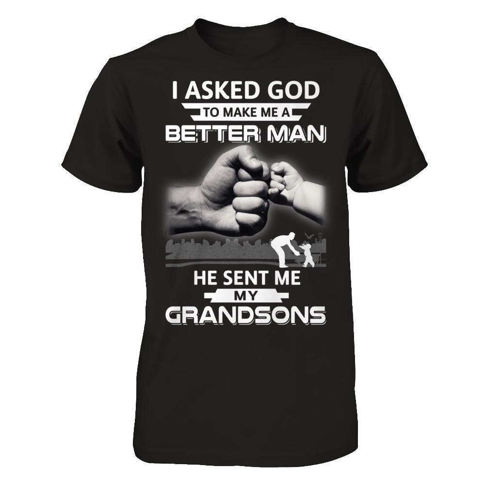 I Asked God To Make Me A Better Man He Sent Me My Grandsons-T-Shirt & Hoodie-Classic T-Shirt-Black