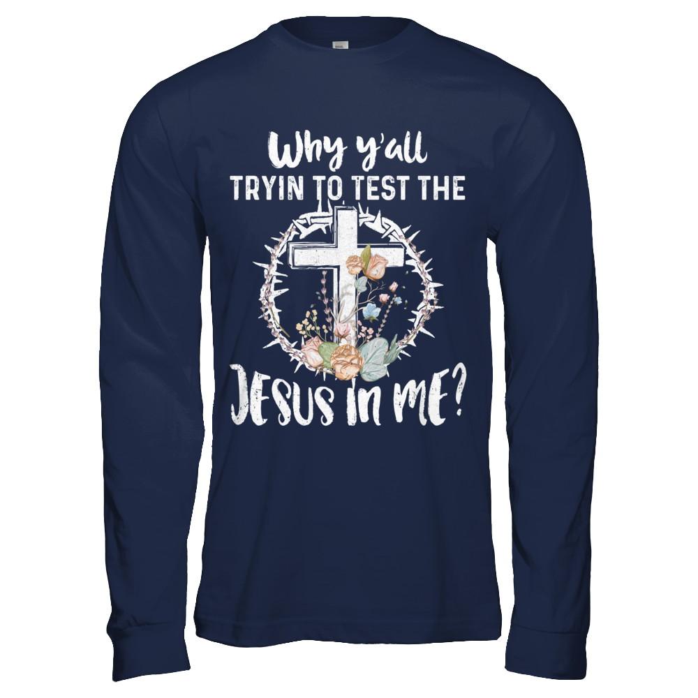 Why Ya'll Tryin To Test The Jesus In Me Christian-T-Shirt & Hoodie-Long Sleeve T-Shirt-Navy