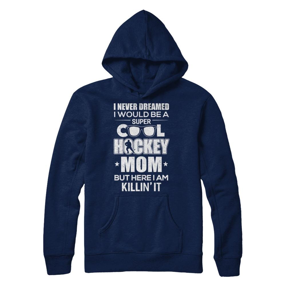 Never Dreamed I Would Be A Cool Hockey Mom Mothers Day-T-Shirt & Hoodie-