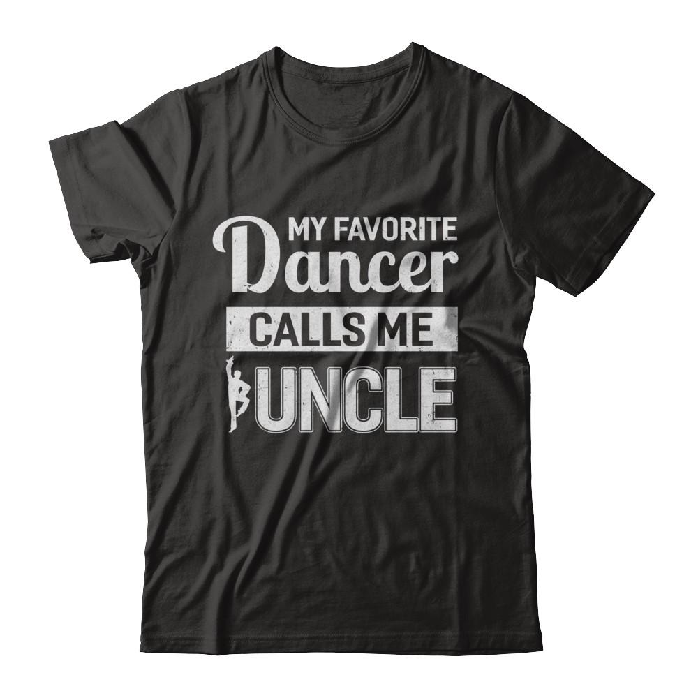My Favorite Dancer Calls Me Uncle Funny Ballet Dance-T-Shirt & Hoodie-Classic T-Shirt-Black