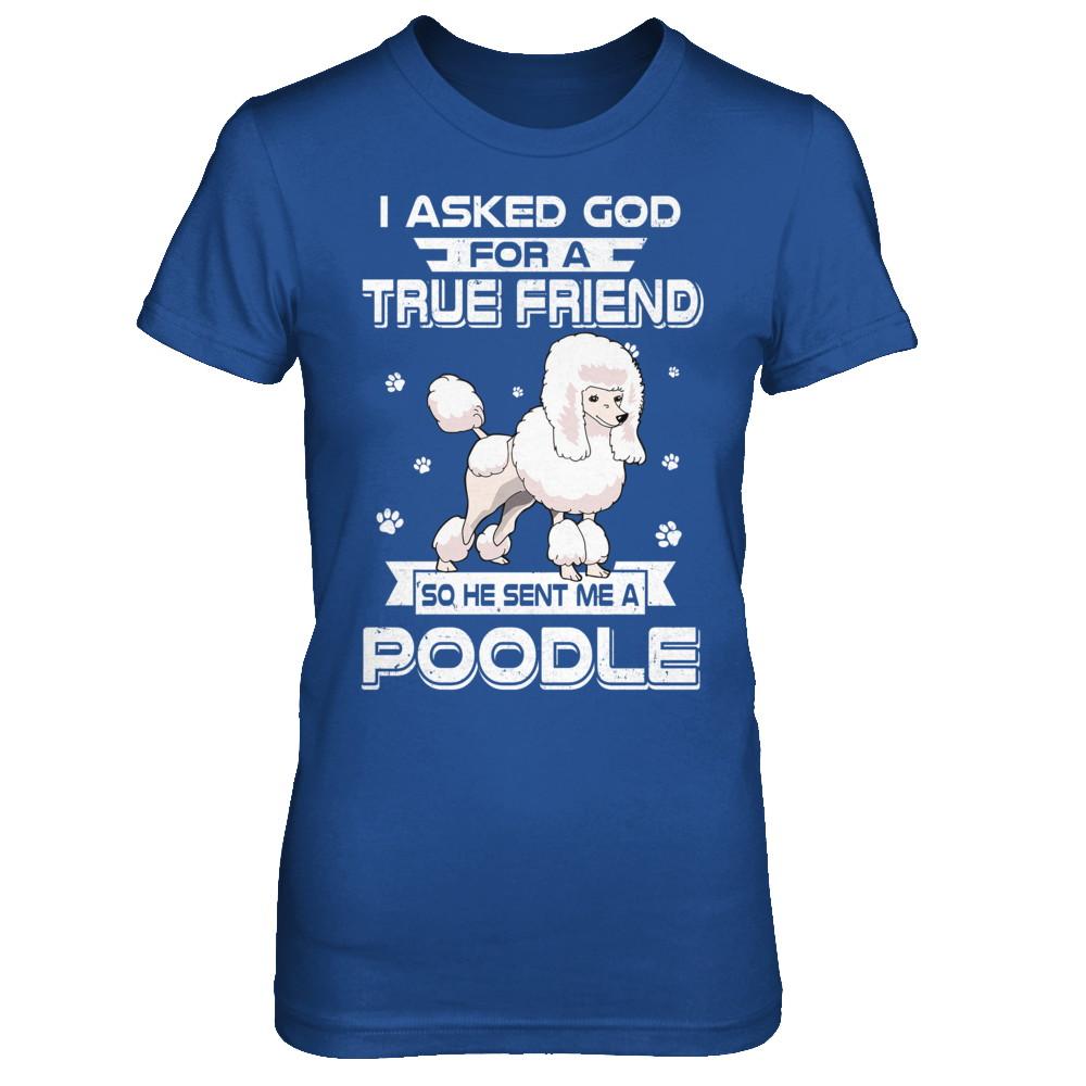I Asked God For A True Friend So Sent Me Poodle Dog-T-Shirt & Hoodie-Women's T-Shirt-Royal