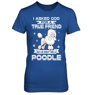 I Asked God For A True Friend So Sent Me Poodle Dog-T-Shirt & Hoodie-Women's T-Shirt-Royal