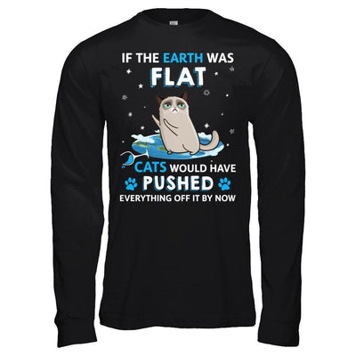 If The Earth Was Flat Cats Would Have Pushed Everything Off-T-Shirt & Hoodie-Long Sleeve T-Shirt-Black