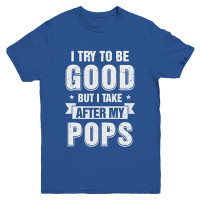 Toddler Kids I Try To Be Good But I Take After My Pops Youth-Youth Shirt-Youth T-Shirt-Royal