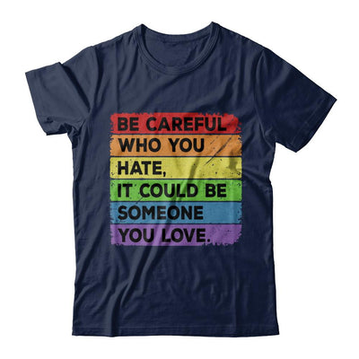 Be Careful Who You Hate Pride Gay Lesbian LGBT Rainbow-T-Shirt & Hoodie-Classic T-Shirt-Navy
