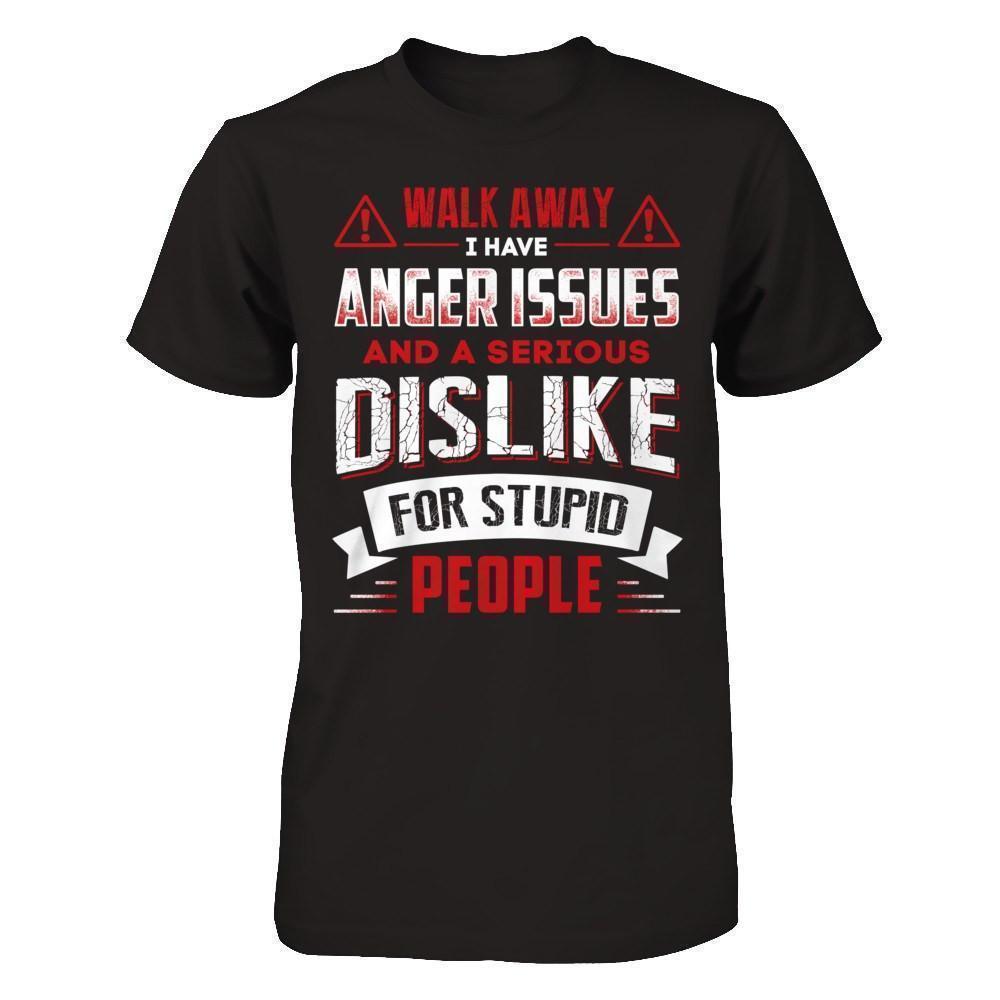 I Have Anger Issues And A Serious Dislike For Stupid People-T-Shirt & Hoodie-Classic T-Shirt-Black