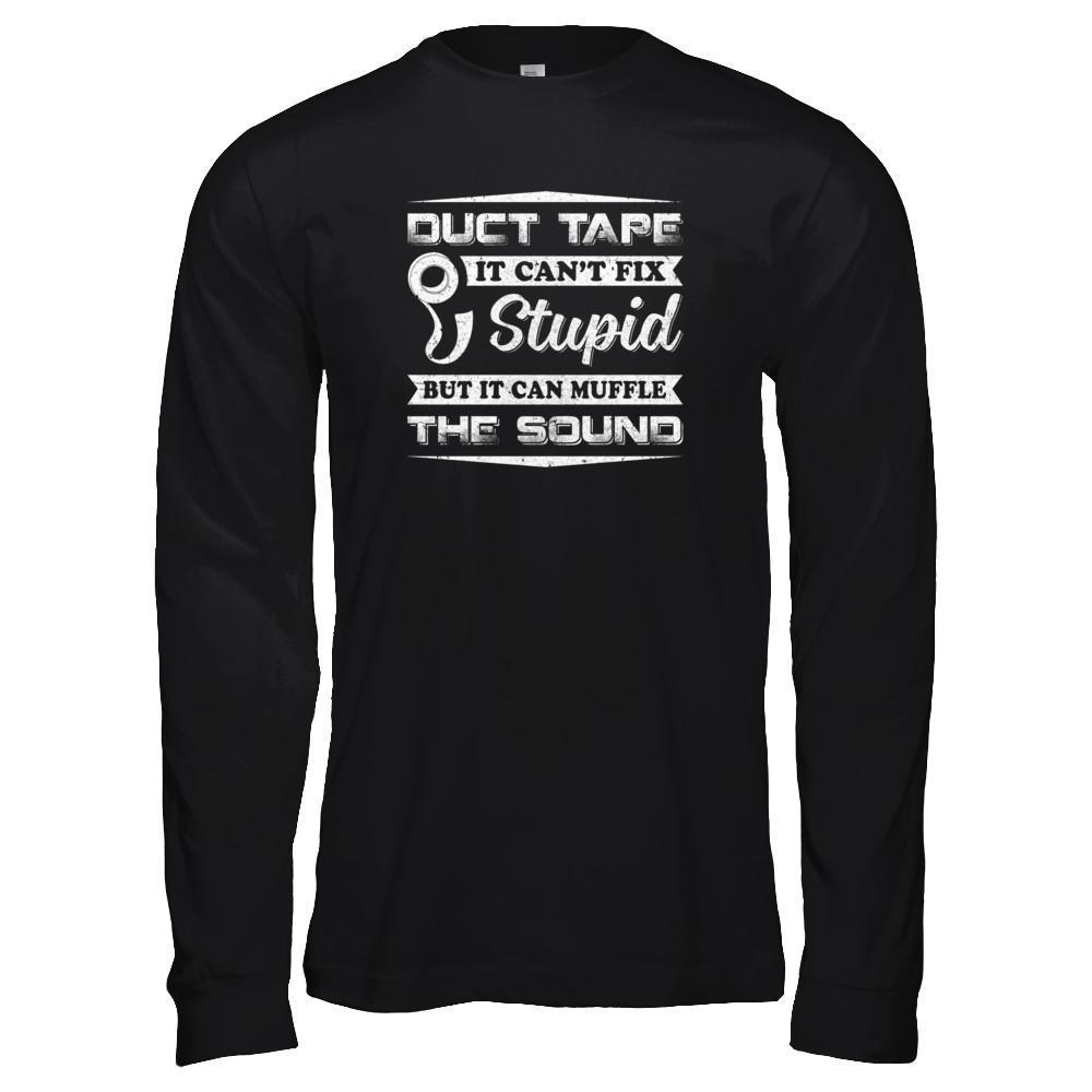 Duct Tape It Can't Fix Stupid But It Can Muffle The Sound-T-Shirt & Tank Top-Long Sleeve T-Shirt-Black