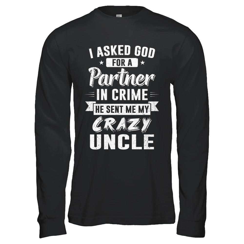 I Asked God For A Partner In Crime He Sent Me Crazy Uncle-T-Shirt & Hoodie-Long Sleeve T-Shirt-Black