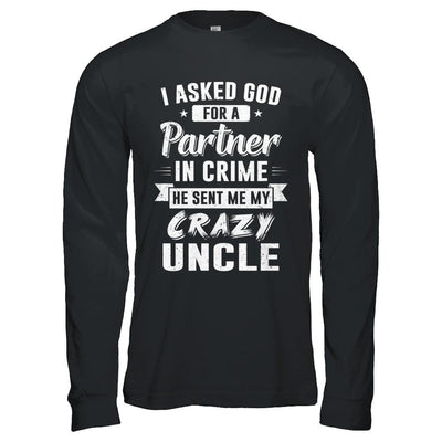 I Asked God For A Partner In Crime He Sent Me Crazy Uncle-T-Shirt & Hoodie-Long Sleeve T-Shirt-Black