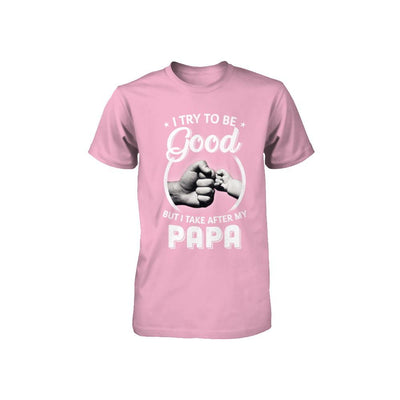 I Try To Be Good But I Take After My Papa Toddler Kids Youth-Youth Shirt-Toddler T-Shirt-Pink