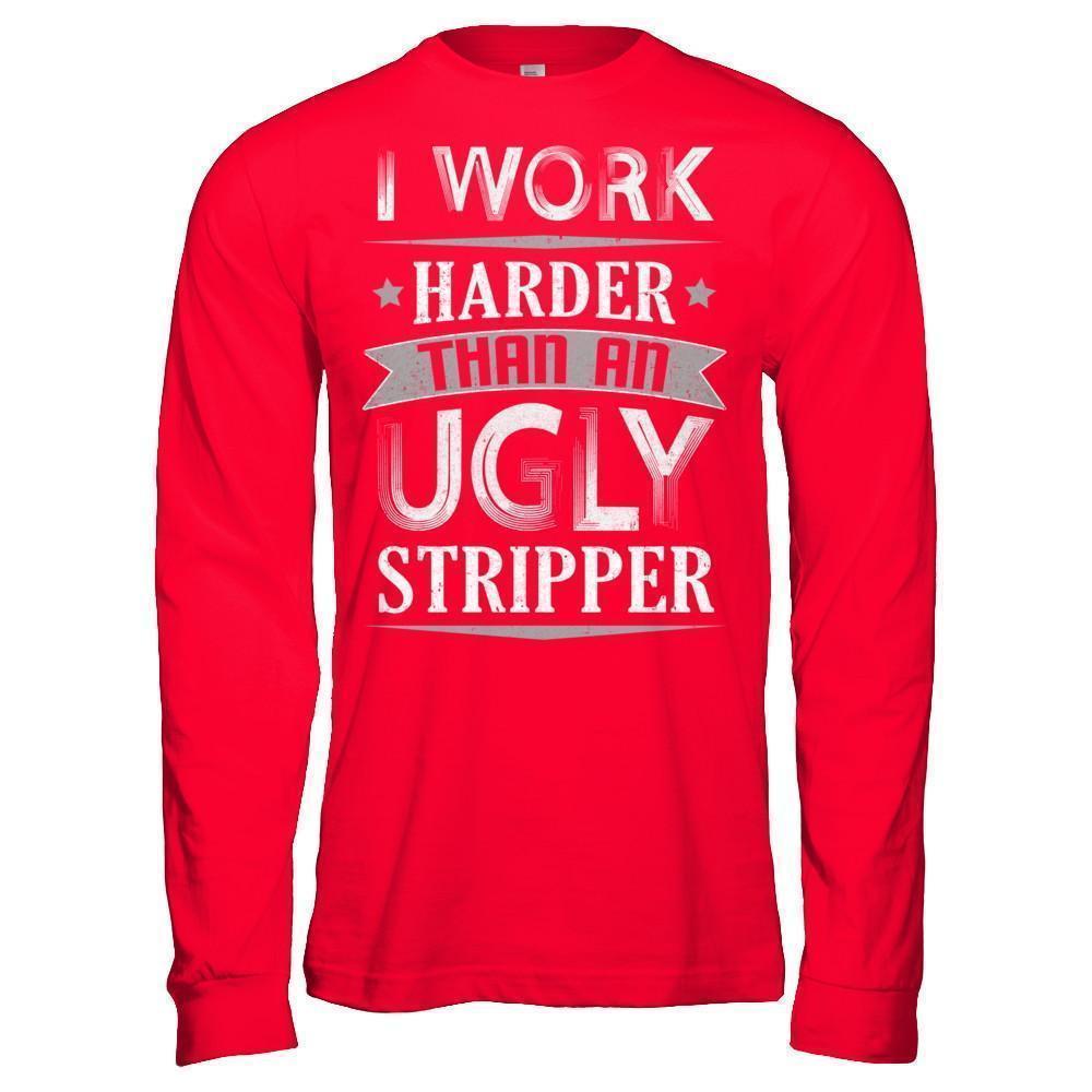 I Work Harder Than An Ugly Stripper-T-Shirt & Hoodie-Long Sleeve T-Shirt-Red