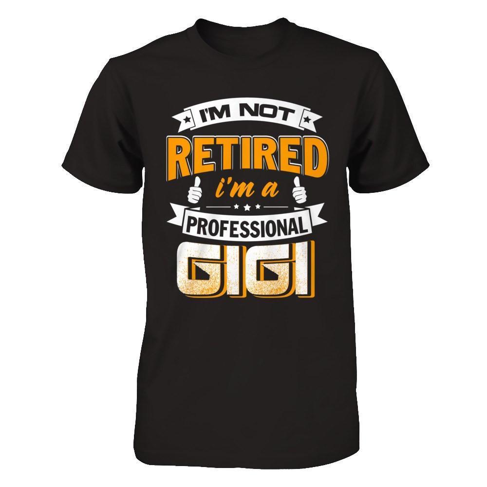 I'm Not Retired I'm A Professional Gigi