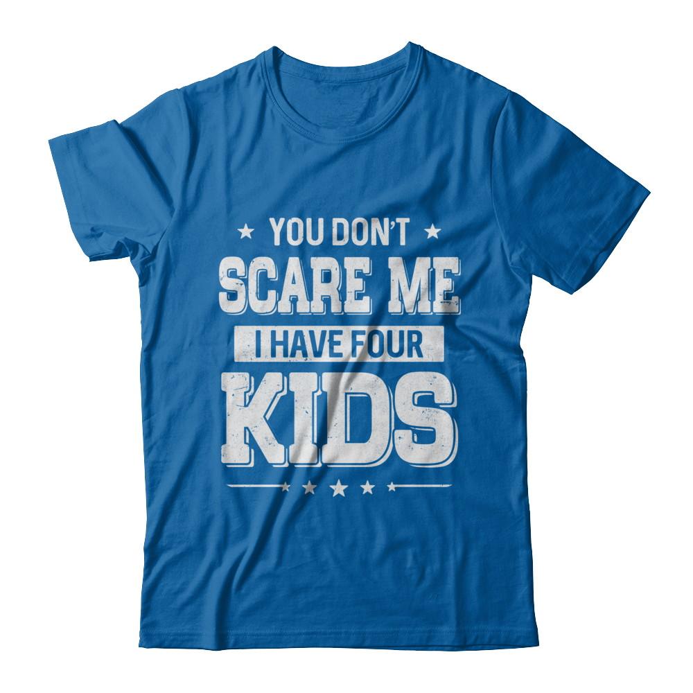 You Don't Scare Me I Have Four Kids Daughter Son Fathers Day-T-Shirt & Hoodie-Classic T-Shirt-Royal