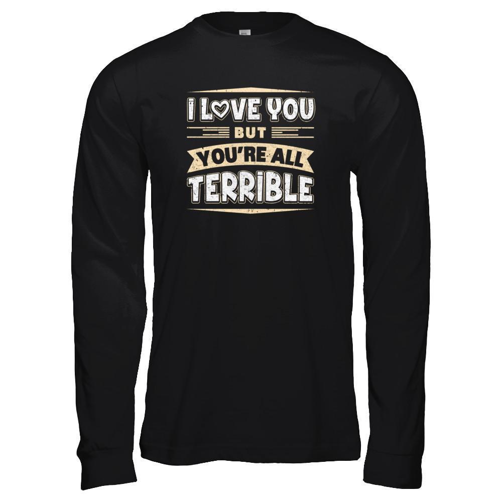 I Love You But You're All Terrible-T-Shirt & Tank Top-Long Sleeve T-Shirt-Black