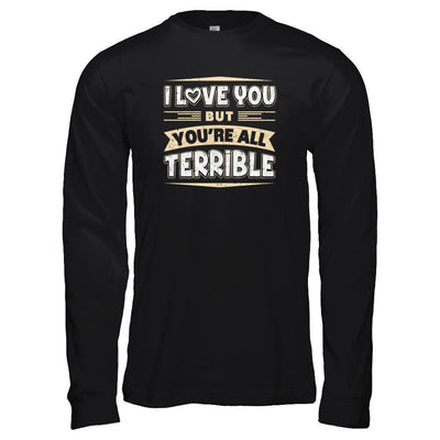 I Love You But You're All Terrible-T-Shirt & Tank Top-Long Sleeve T-Shirt-Black