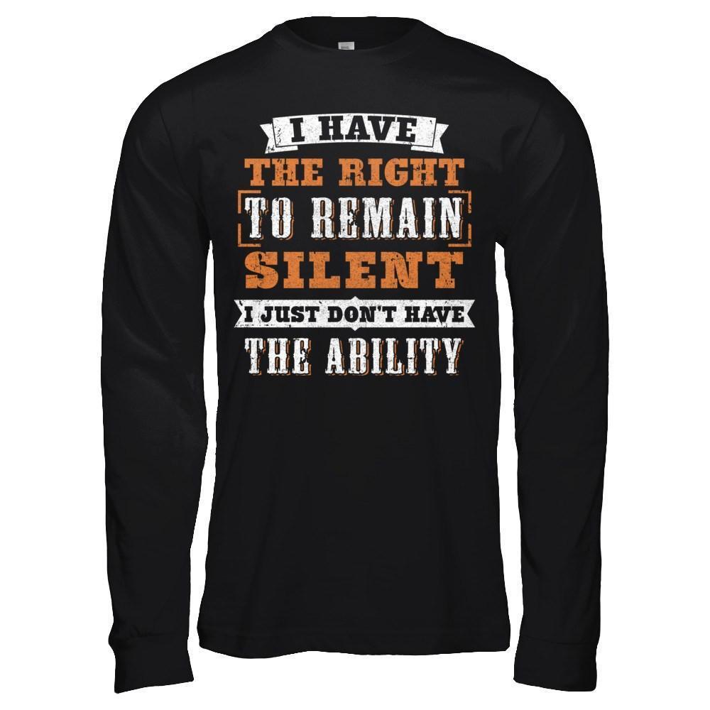 I Have The Right To Remain Silent I Just Don't Have The Ability-T-Shirt & Hoodie-Long Sleeve T-Shirt-Black