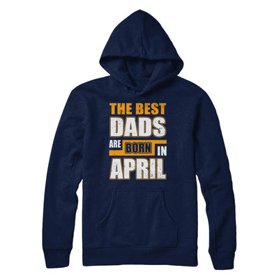 The Best Dads Are Born In April-T-Shirt & Hoodie-Pullover Hoodie-Navy