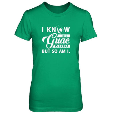 I Know The Guac Is Extra But So Am I-T-Shirt & Tank Top-Women's T-Shirt-Irish Green