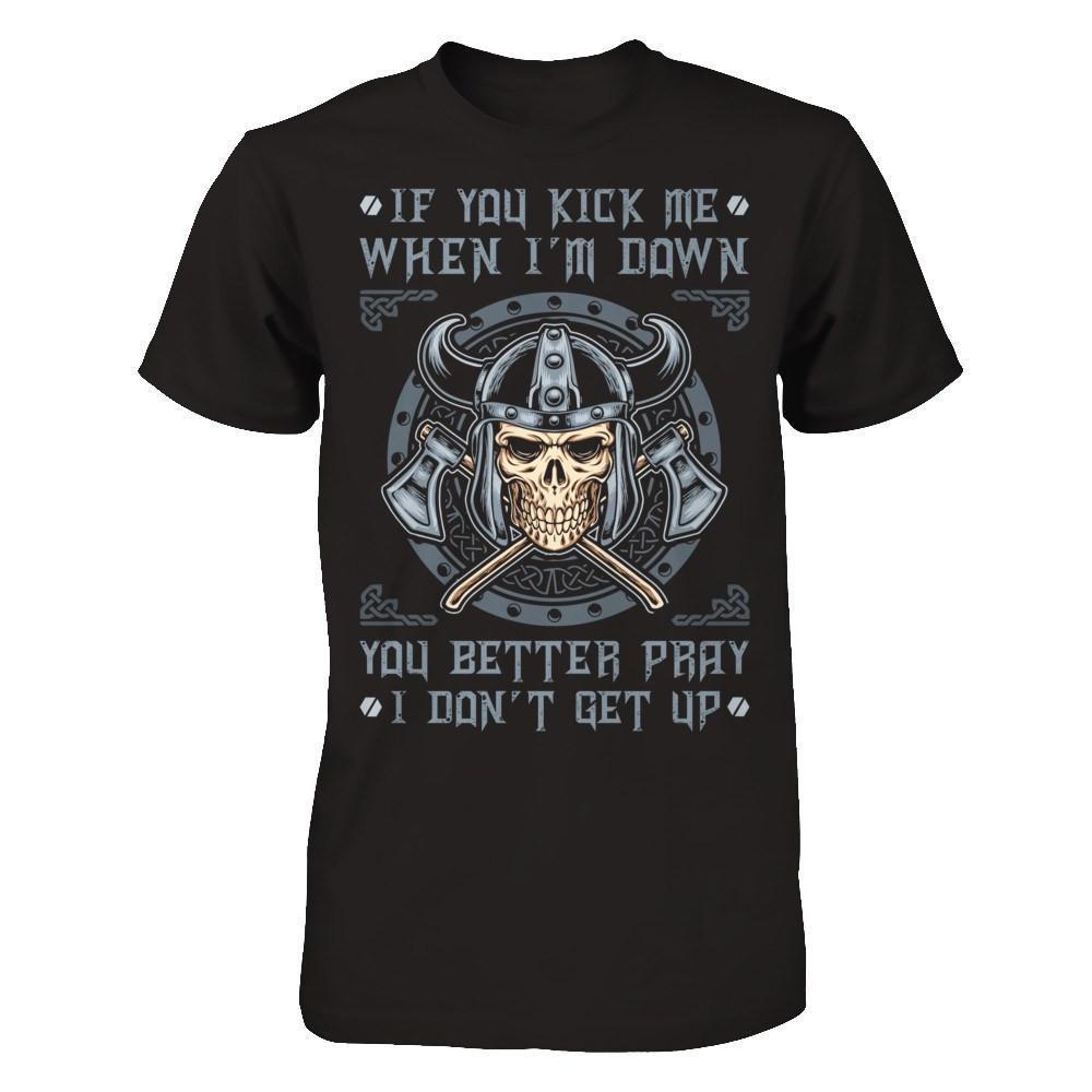 Viking If You Kick Me When I'm Down You Better Pray I Don't Get Up-T-Shirt & Hoodie-Classic T-Shirt-Black