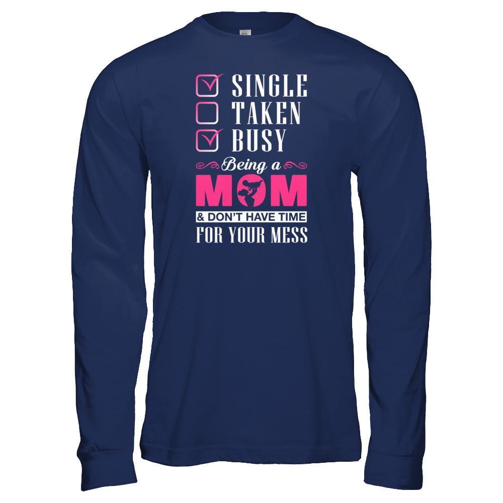Single Taken Busy Begin A Mom Don't Have Time For Your Mess-T-Shirt & Tank Top-Long Sleeve T-Shirt-Navy