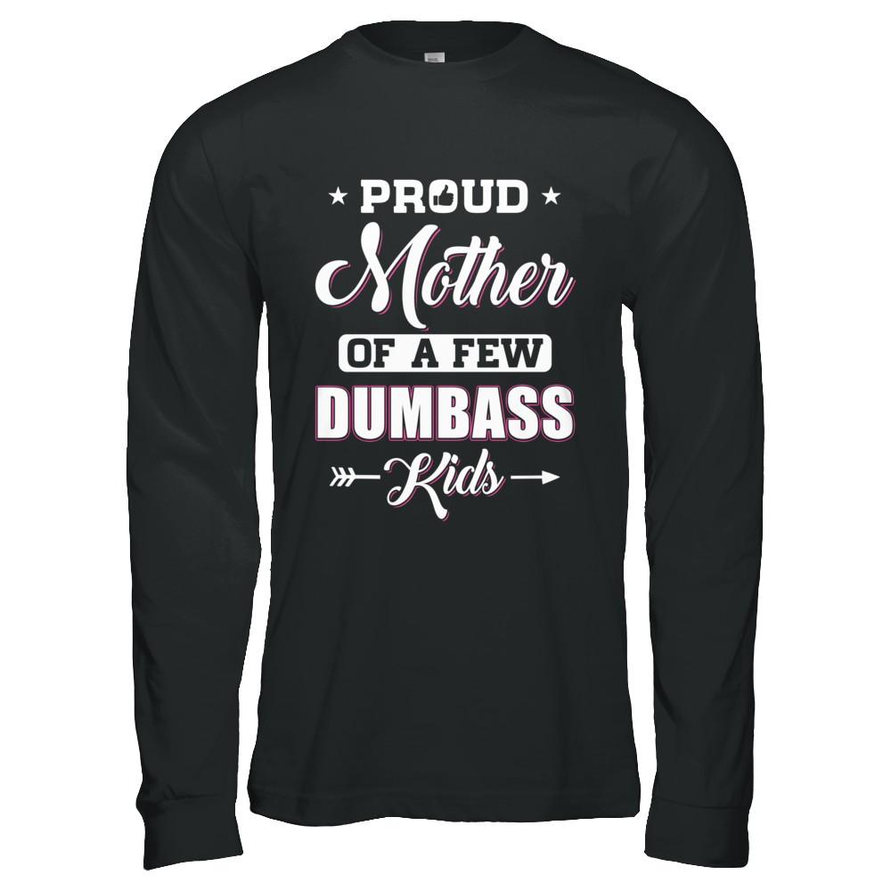 Proud Mother Of A Few Dumbass Kids Mothers Day Gift-T-Shirt & Hoodie-Long Sleeve T-Shirt-Black