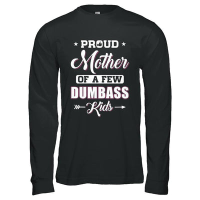 Proud Mother Of A Few Dumbass Kids Mothers Day Gift-T-Shirt & Hoodie-Long Sleeve T-Shirt-Black