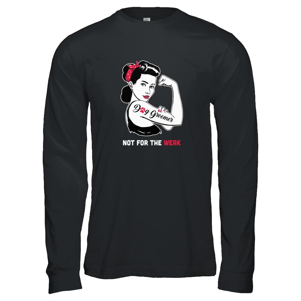 Dog Groomer Not For The Weak Strong For Women-T-Shirt & Tank Top-Long Sleeve T-Shirt-Black