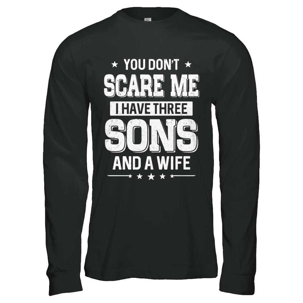 You Don't Scare Me I Have Three Sons And A Wife Fathers Day-T-Shirt & Hoodie-Long Sleeve T-Shirt-Black