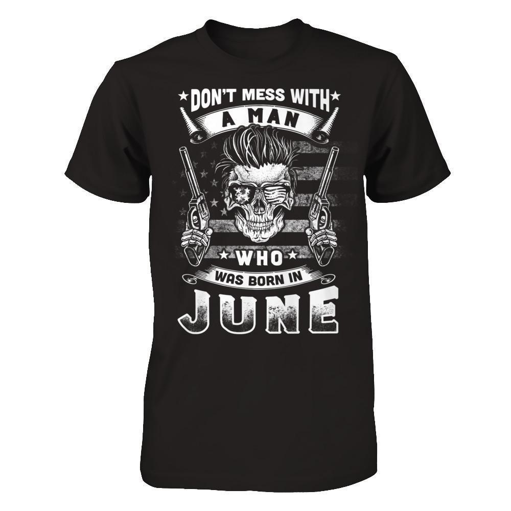 Don't Mess With A Man Who Was Born In June-T-Shirt & Hoodie-Classic T-Shirt-Black