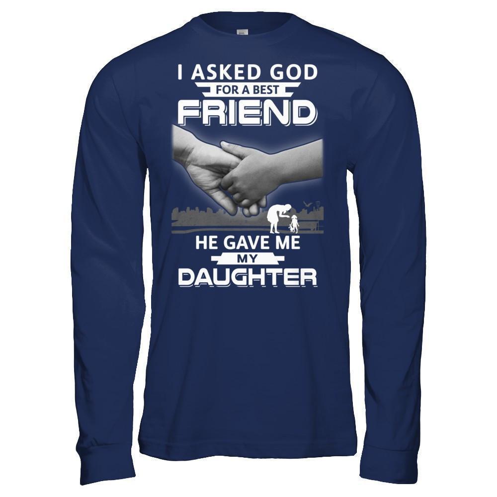 I Asked God For A Best Friend He Gave Me My Daughter-T-Shirt & Hoodie-Long Sleeve T-Shirt-Navy