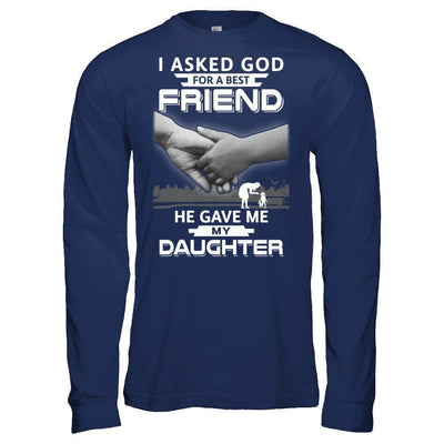 I Asked God For A Best Friend He Gave Me My Daughter-T-Shirt & Hoodie-Long Sleeve T-Shirt-Navy