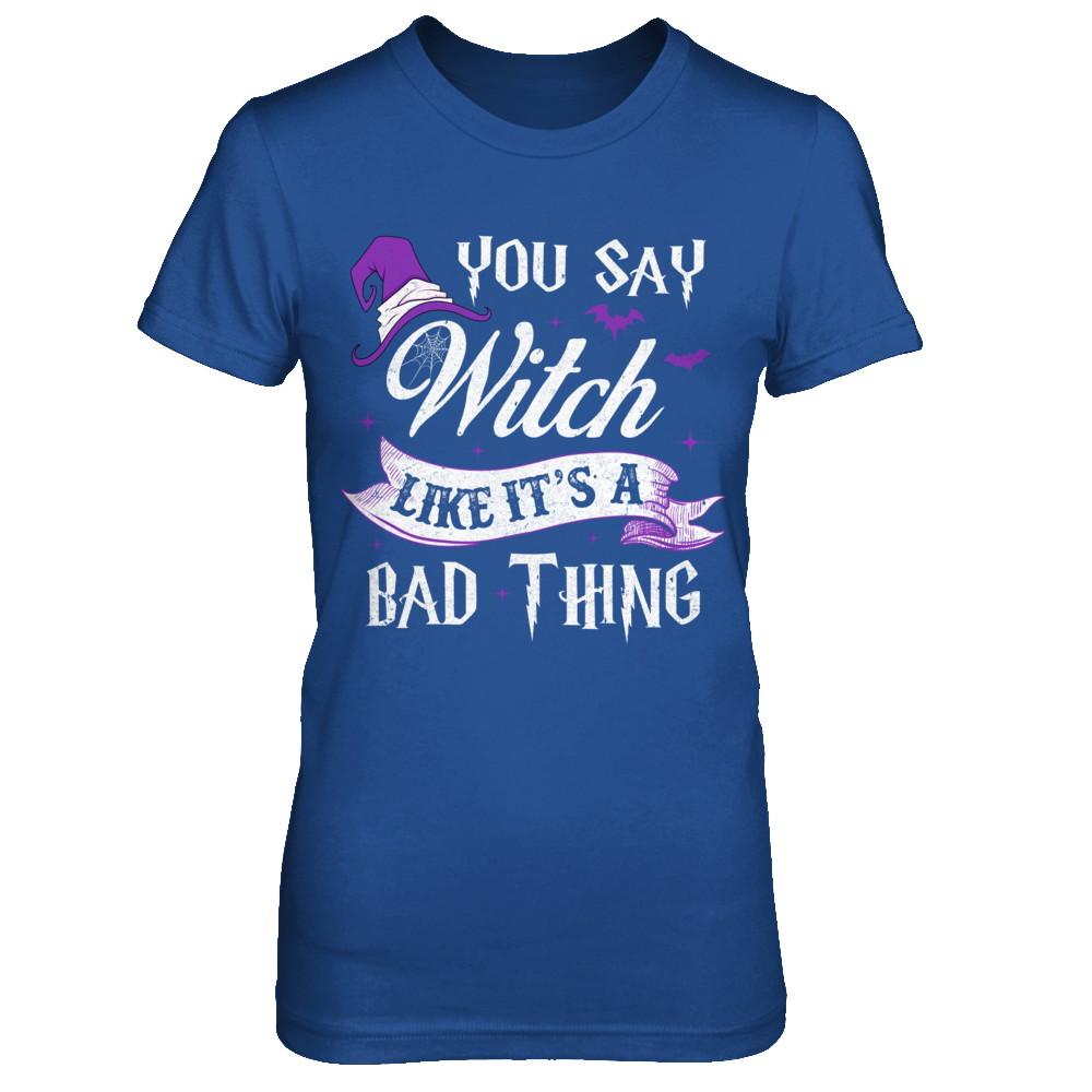 You Say Witch Like It's A Bad Thing Halloween-T-Shirt & Hoodie-Women's T-Shirt-Royal
