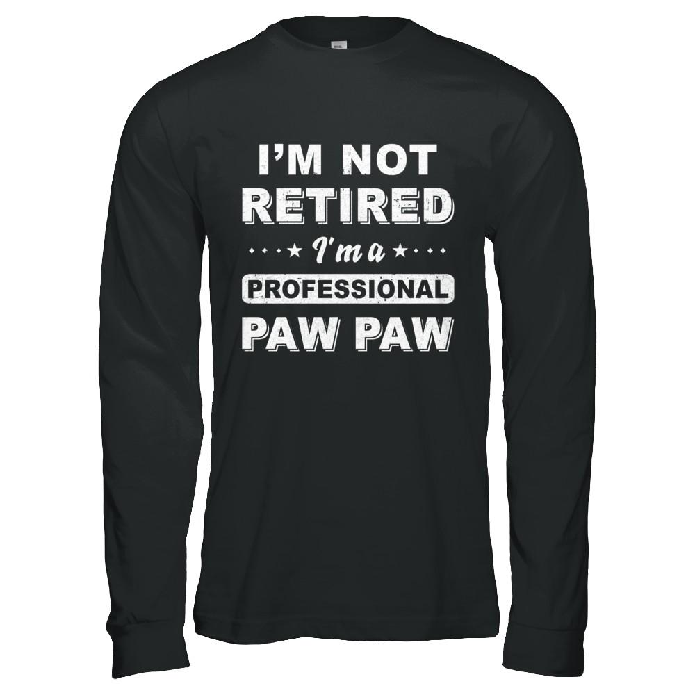 I'm Not Retired A Professional Paw Paw Father Day Gift-T-Shirt & Hoodie-Long Sleeve T-Shirt-Black