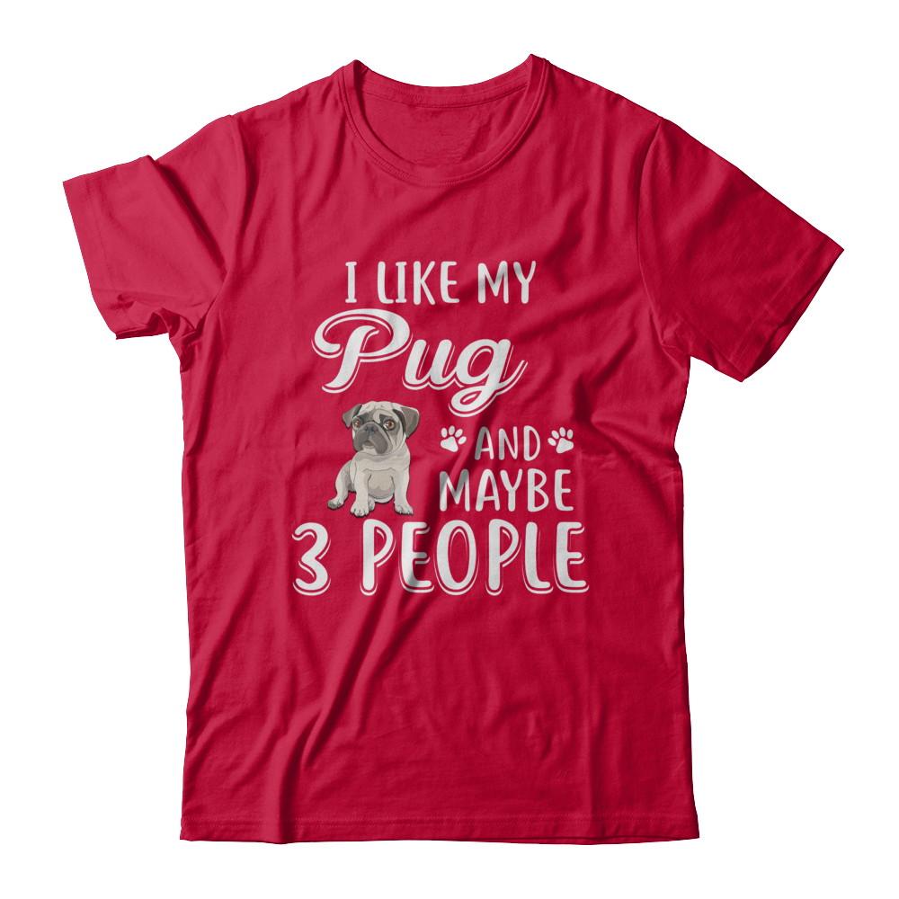 I Like My Pug And Maybe 3 People-T-Shirt & Hoodie-Classic T-Shirt-Red