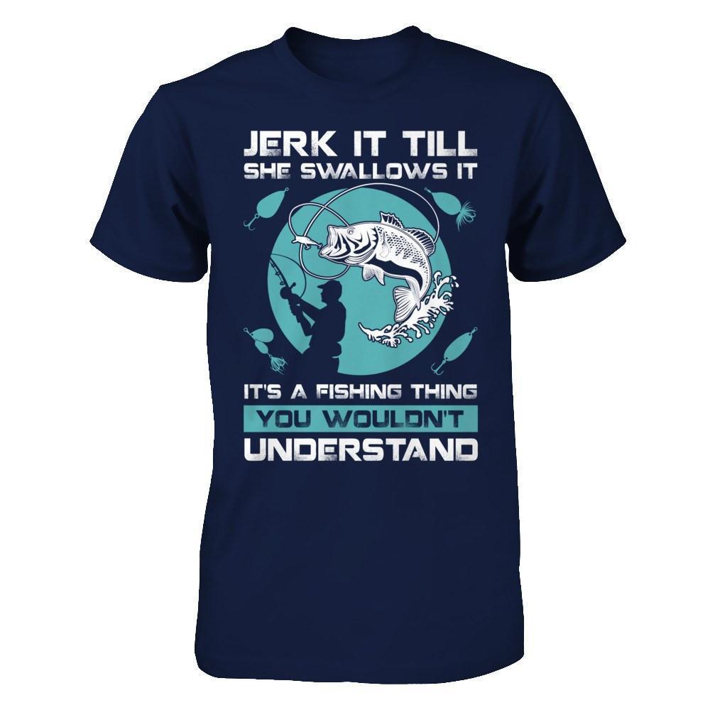 Jerk It Till She Swallows It It's A Fishing Thing-T-Shirt & Hoodie-Classic T-Shirt-Navy