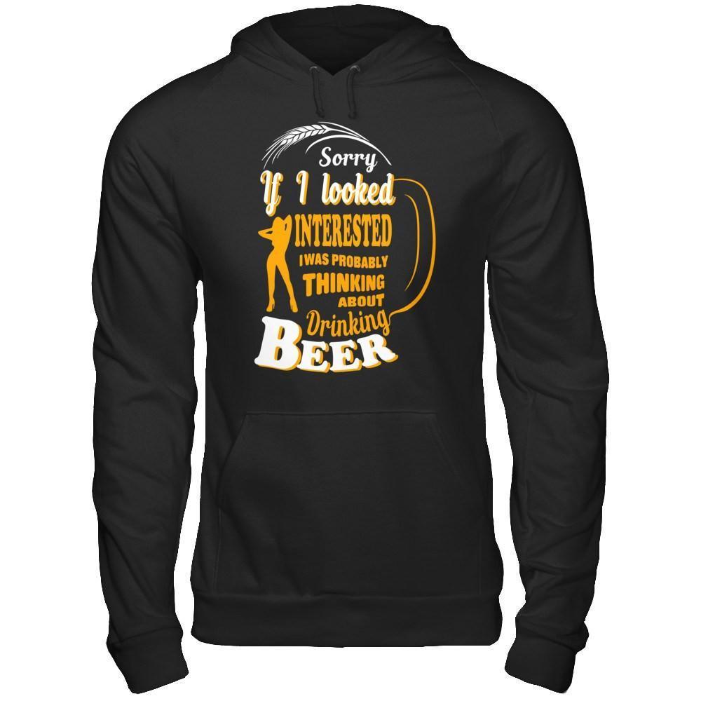 Sorry If I Looked Interested I Was Probably Thinking About Drinking Beer-T-Shirt & Hoodie-Pullover Hoodie-Black