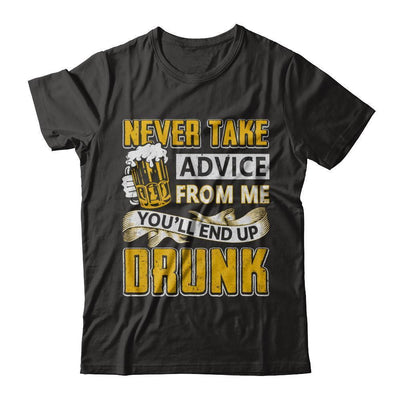Never Take Advice From Me You'll End Up Drunk Beer-T-Shirt & Hoodie-Classic T-Shirt-Black