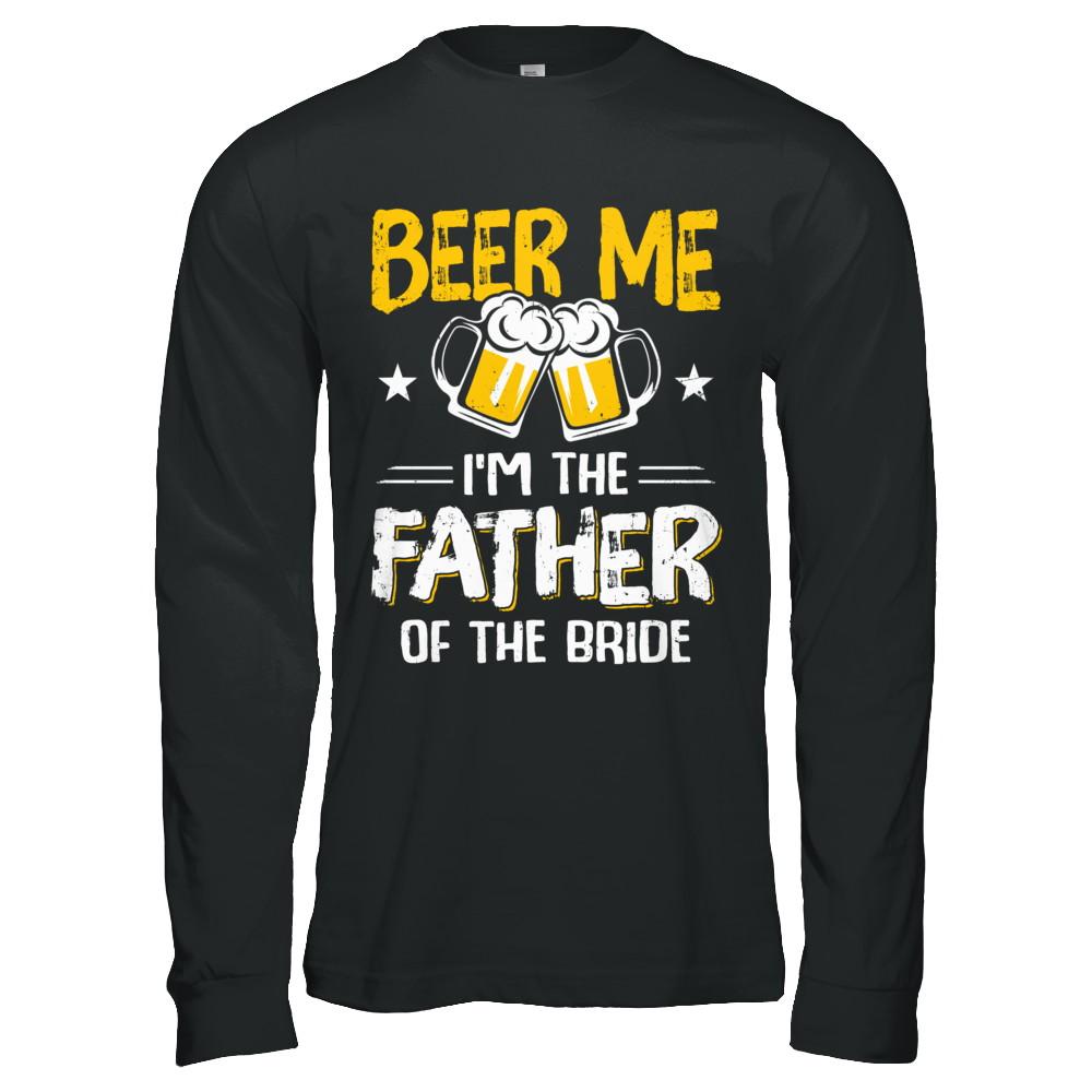 Beer Me I'm The Father Of The Bride Father's Day Gift-T-Shirt & Hoodie-Long Sleeve T-Shirt-Black