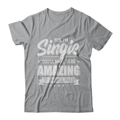Yes I'm Single And You'll Have To Be Amazing To Change That-T-Shirt & Hoodie-Classic T-Shirt-Sport Grey