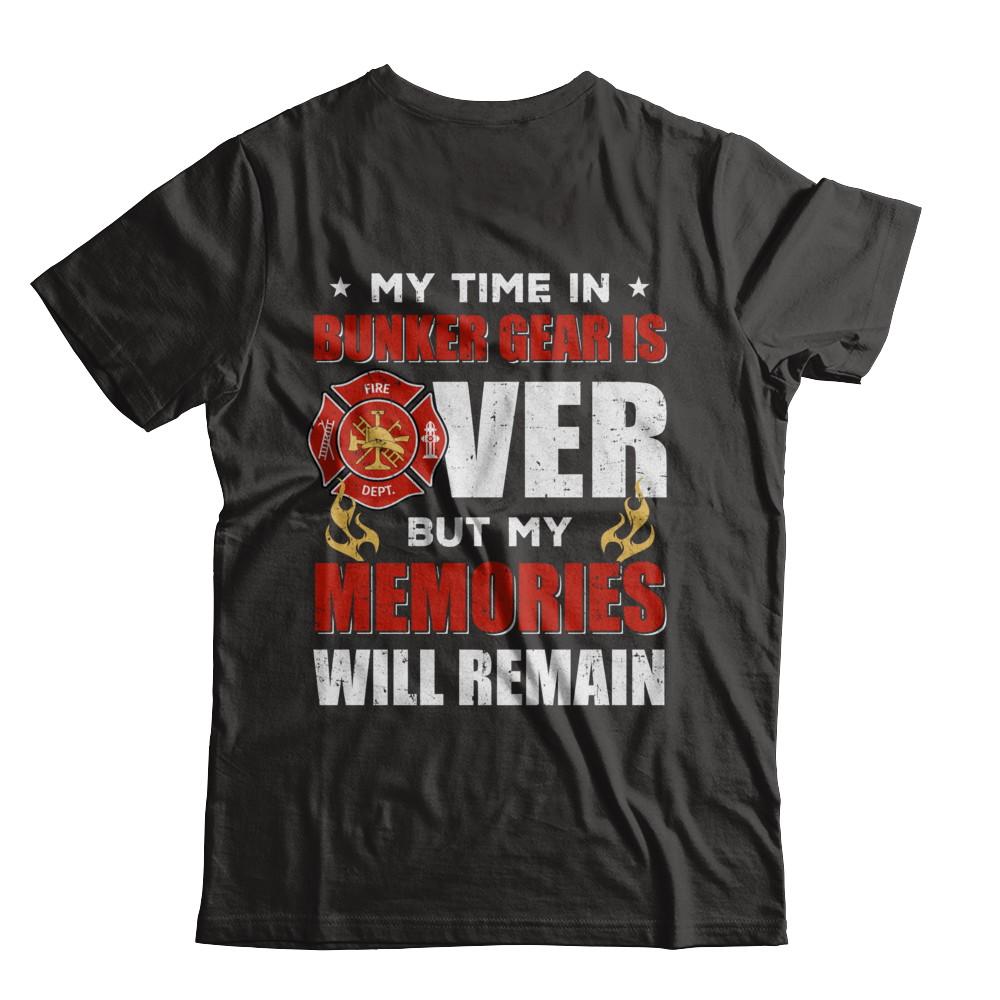 My Time Bunker Gear Over Memories Will Remain Firefighter