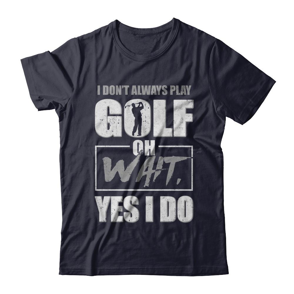 I Don't Always Play Golf Oh Wait Yes I Do-T-Shirt & Hoodie-Premium T-Shirt-Midnight Navy